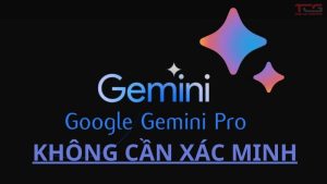 nhận gemini pro không cần xác minh