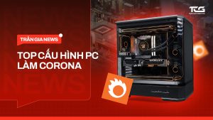 Top cấu hình PC làm CORONA