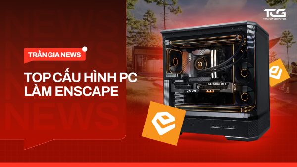 Top cấu hình PC làm ENSCAPE