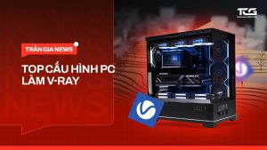Top cấu hình PC làm V-RAY