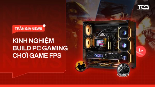 Kinh nghiệm build PC gaming FPS
